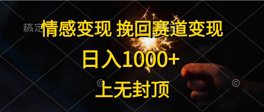 情感變現(xiàn)，挽回賽道變現(xiàn)，日入1000+，上無(wú)封頂
