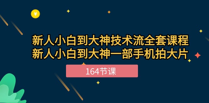 新手小白到大神-技術流全套課程，新人小白到大神一部手機拍大片-164節(jié)課