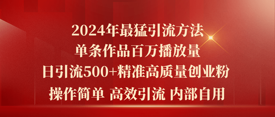 2024年最猛暴力引流方法，單條作品百萬(wàn)播放 單日引流500+高質(zhì)量精準(zhǔn)創(chuàng)業(yè)粉