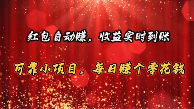 紅包自動(dòng)賺，收益實(shí)時(shí)到賬 可靠小項(xiàng)目，每日賺個(gè)零花錢(qián)