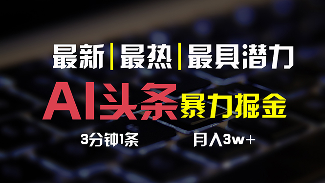 AI頭條3天必起號，簡單無需經(jīng)驗 3分鐘1條 一鍵多渠道發(fā)布 復(fù)制粘貼月入3W+