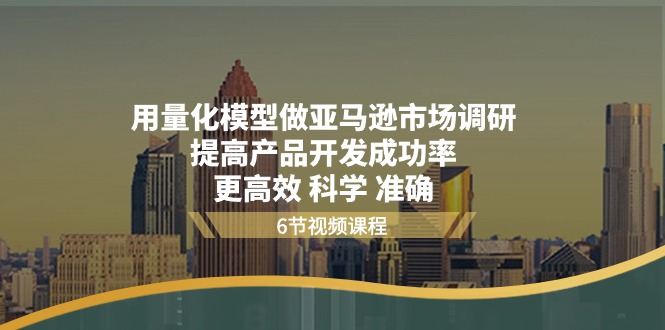 用量化 模型做亞馬遜 市場調(diào)研，提高產(chǎn)品開發(fā)成功率  更高效 科學(xué) 準(zhǔn)確