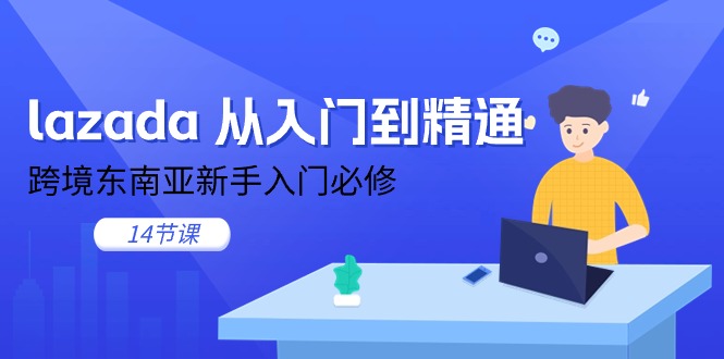 lazada 從入門到精通，跨境東南亞新手入門必修（14節(jié)課）