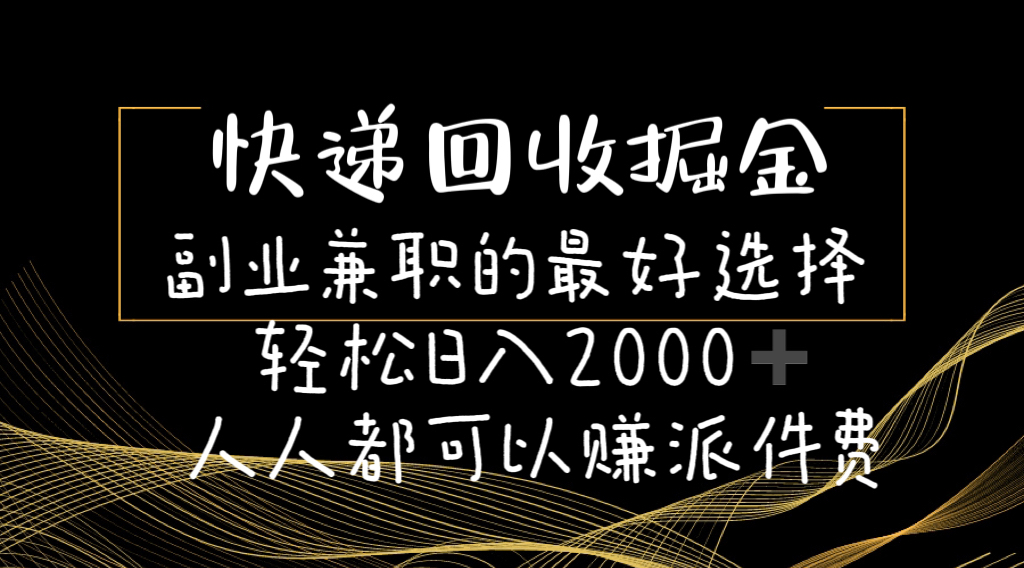 快遞回收掘金副業(yè)兼職的最好選擇輕松日入2000-人人都可以賺派件費(fèi)