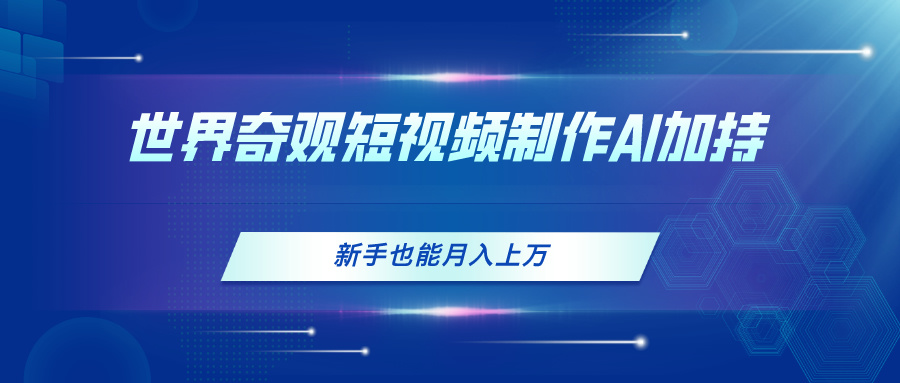 世界奇觀短視頻制作，AI加持，新手也能月入上萬(wàn)