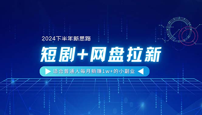 【2024下半年新思路】短劇+網(wǎng)盤拉新，適合普通人每月躺賺1w+的小副業(yè)