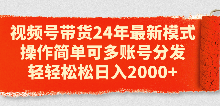 視頻號(hào)帶貨24年最新模式，操作簡(jiǎn)單可多賬號(hào)分發(fā)，輕輕松松日入2000+