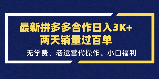 最新拼多多合作日入3K+兩天銷量過百單，無學(xué)費、老運營代操作、小白福利