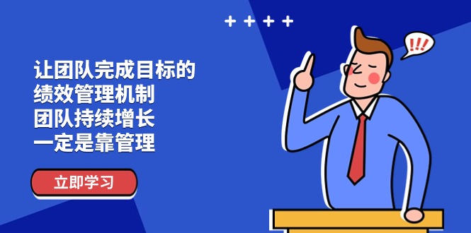 讓團(tuán)隊(duì)-完成目標(biāo)的 績(jī)效管理機(jī)制，團(tuán)隊(duì)持續(xù)增長(zhǎng)，一定是靠管理
