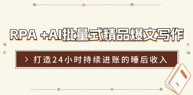 RPA +AI批量式 精品爆文寫作  日更實操營，打造24小時持續(xù)進(jìn)賬的睡后收入