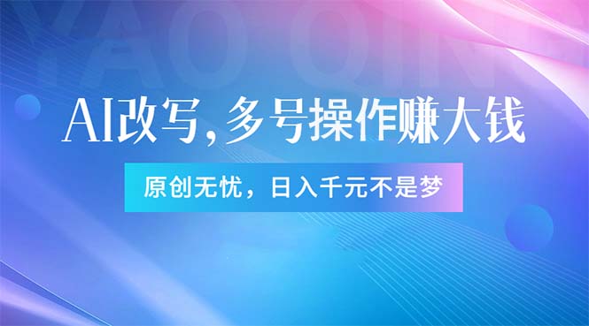 頭條新玩法：全自動(dòng)AI指令改寫(xiě)，多賬號(hào)操作，原創(chuàng)無(wú)憂！日賺1000+