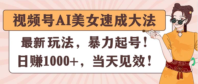 視頻號(hào)AI美女速成大法，暴力起號(hào)，日賺1000+，當(dāng)天見效