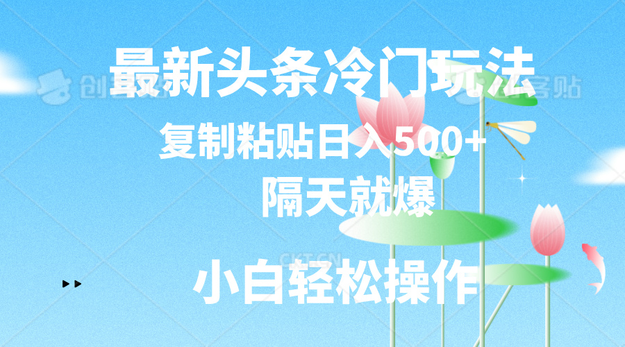 最新頭條冷門玩法，隔天就爆，復(fù)制粘貼日入500+
