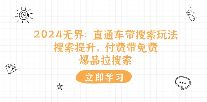 2024無(wú)界：直通車 帶搜索玩法，搜索提升，付費(fèi)帶免費(fèi)，爆品拉搜索