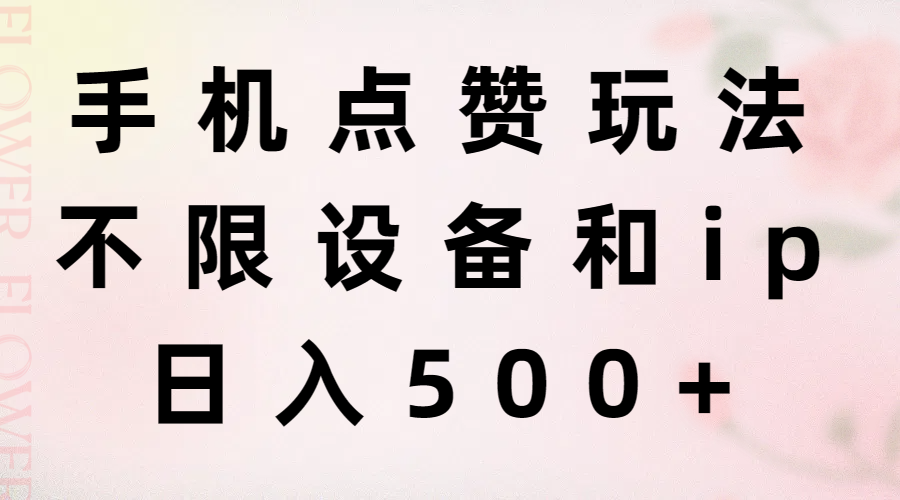 手機(jī)點(diǎn)贊玩法，不限設(shè)備和ip，日入500+