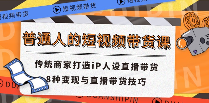 普通人的短視頻帶貨課 傳統(tǒng)商家打造iP人設(shè)直播帶貨 8種變現(xiàn)與直播帶貨技巧