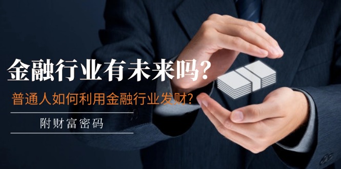 某付費文章：金融行業(yè)有未來嗎？普通人如何利用金融行業(yè)發(fā)財?(附財富密碼)