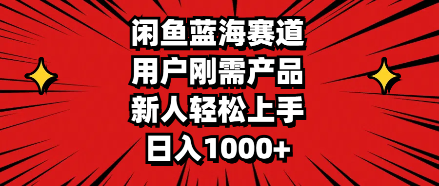 閑魚藍海賽道，用戶剛需產(chǎn)品，新人輕松上手，日入1000+