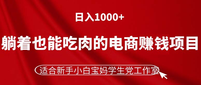 躺著也能吃肉的電商賺錢項(xiàng)目，日入1000+，適合新手小白寶媽學(xué)生黨工作室