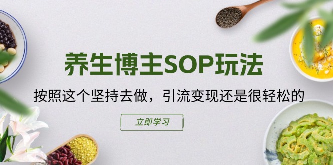 養(yǎng)生博主SOP玩法，按照這個(gè)堅(jiān)持去做，引流變現(xiàn)還是很輕松的