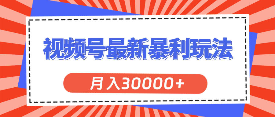 視頻號最新暴利玩法，輕松月入30000+
