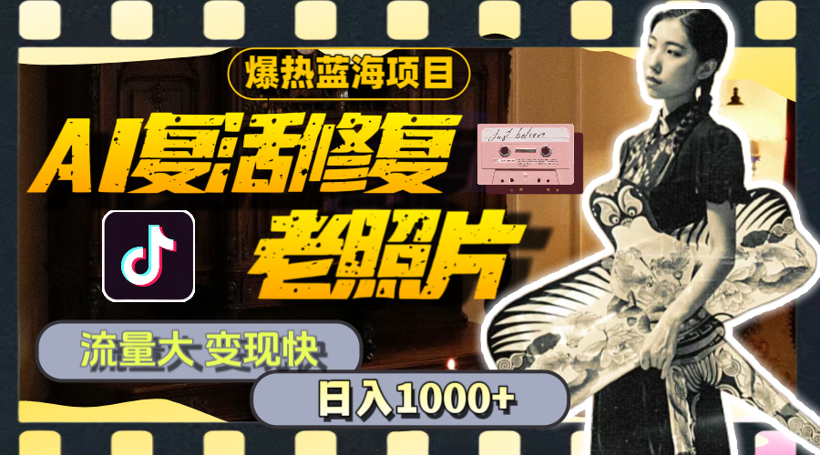 暴熱藍(lán)海項(xiàng)目，AI復(fù)活修復(fù)老照片，流量大 變現(xiàn)快 一天收入1000+教程+素材