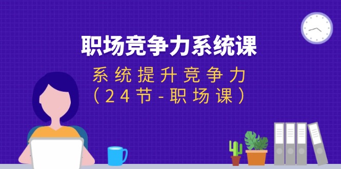 職場-競爭力系統(tǒng)課：系統(tǒng)提升競爭力（24節(jié)-職場課）