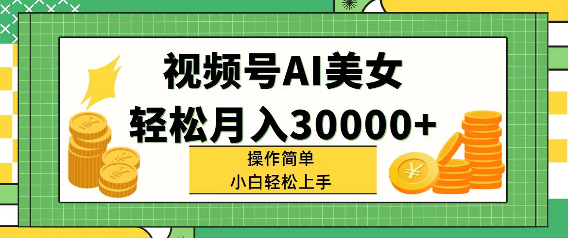 視頻號(hào)AI美女，輕松月入30000+,操作簡(jiǎn)單小白也能輕松上手