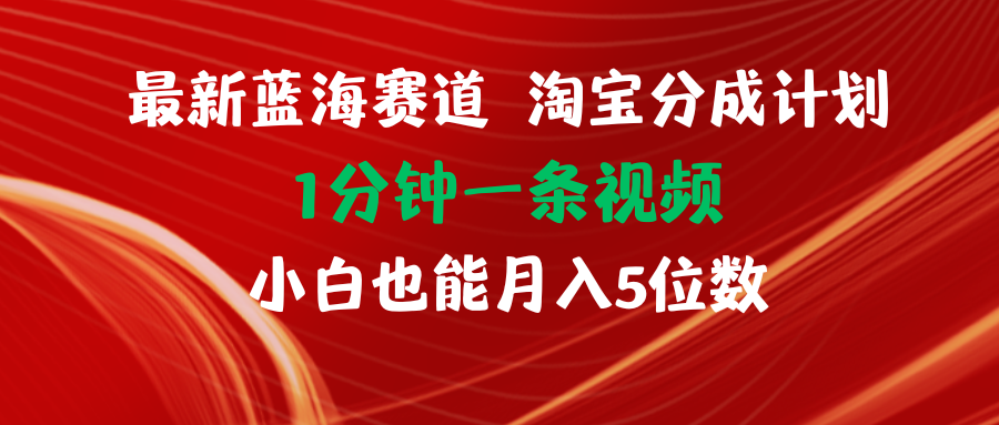 最新藍(lán)海項(xiàng)目淘寶分成計(jì)劃1分鐘1條視頻小白也能月入五位數(shù)