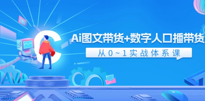 Ai 圖文帶貨+數(shù)字人口播帶貨，從0~1實(shí)戰(zhàn)體系課（43節(jié)）