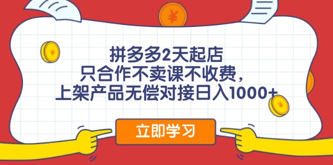 拼多多2天起店，只合作不賣課不收費(fèi)，上架產(chǎn)品無償對接日入1000+