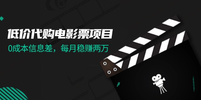 低價代購電影票項目，0成本信息差，每月穩(wěn)賺兩萬！