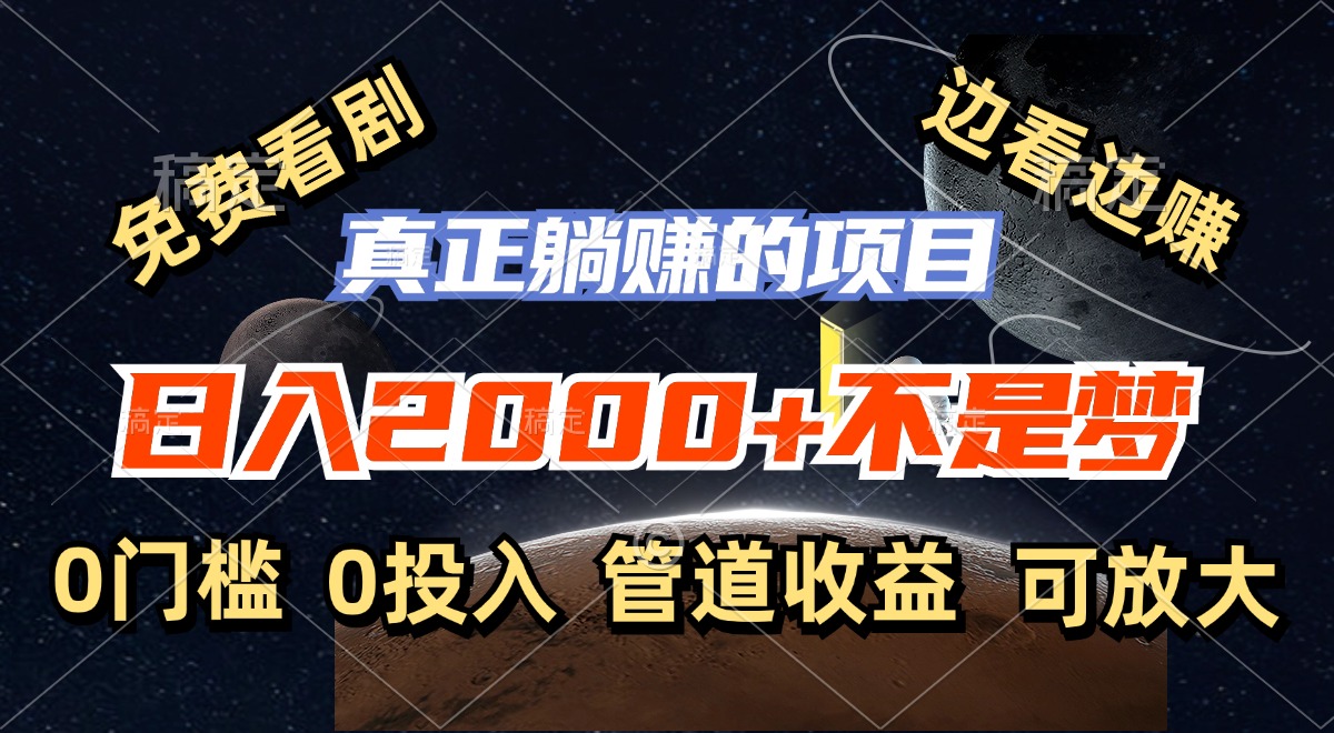 免費(fèi)看劇，邊看邊賺，日入2000+不是夢，一個真正的躺賺項目