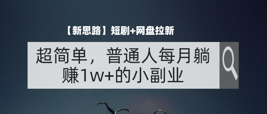 【新思路】短劇+網(wǎng)盤拉新，超簡(jiǎn)單，普通人每月躺賺1w+的小副業(yè)