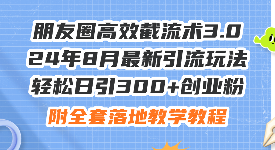 朋友圈高效截流術(shù)3.0，24年8月最新引流玩法，輕松日引300+創(chuàng)業(yè)粉，附全…