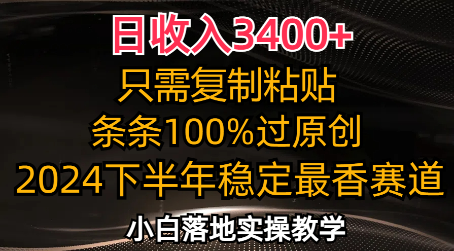 日收入3400+，只需復(fù)制粘貼，條條過(guò)原創(chuàng)，2024下半年最香賽道，小白也…