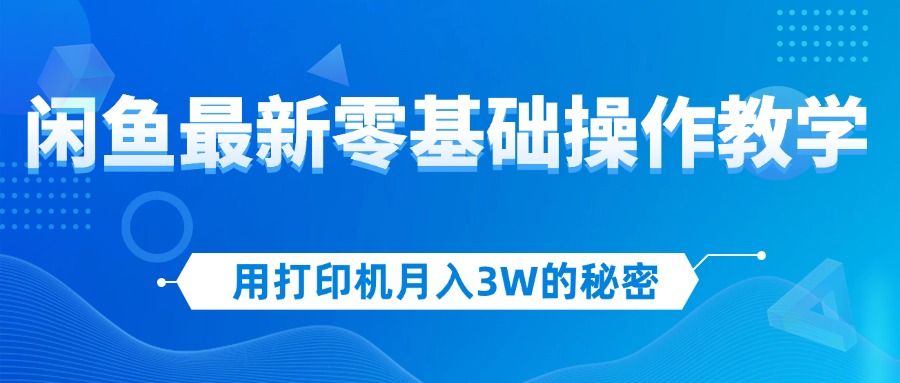 用打印機(jī)月入3W的秘密，閑魚最新零基礎(chǔ)操作教學(xué)，新手當(dāng)天上手，賺錢如…
