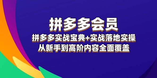 拼多多 會員，拼多多實戰(zhàn)寶典+實戰(zhàn)落地實操，從新手到高階內(nèi)容全面覆蓋
