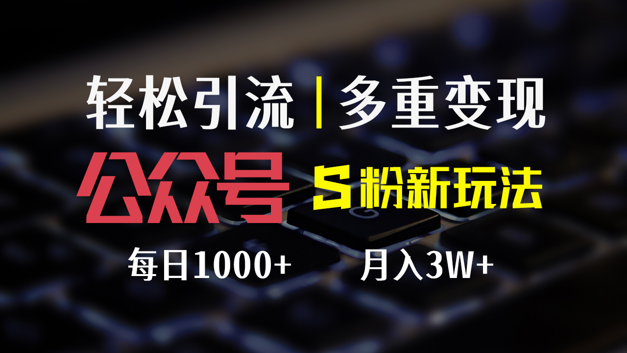 公眾號S粉新玩法，簡單操作、多重變現(xiàn)，每日收益1000+