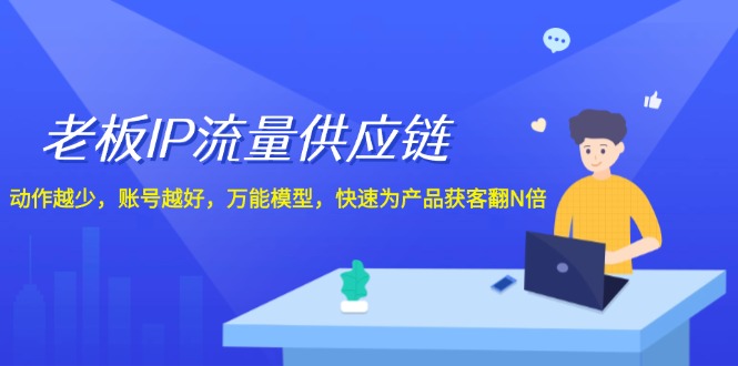 老板 IP流量 供應(yīng)鏈，動作越少，賬號越好，萬能模型，快速為產(chǎn)品獲客翻N倍