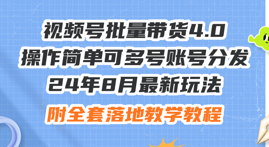 24年8月最新玩法視頻號(hào)批量帶貨4.0，操作簡(jiǎn)單可多號(hào)賬號(hào)分發(fā)，附全套落…
