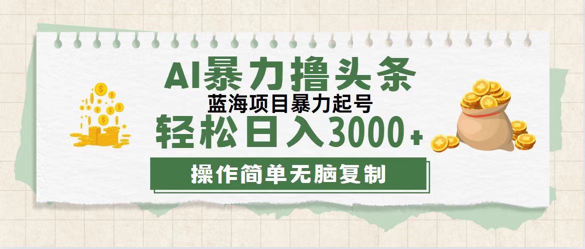 最新玩法AI暴力擼頭條，零基礎(chǔ)也可輕松日入3000+，當(dāng)天起號(hào)，第二天見…