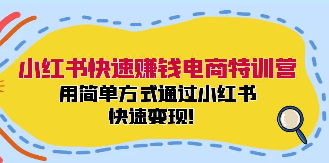 小紅書快速賺錢電商特訓營：用簡單方式通過小紅書快速變現(xiàn)！