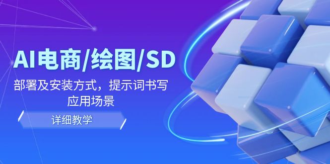 AI-電商/繪圖/SD/詳細(xì)教程：部署與安裝方式，提示詞-書(shū)寫(xiě)，應(yīng)用場(chǎng)景