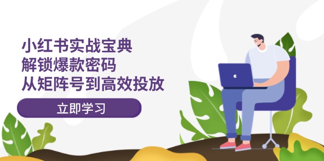 小紅書(shū)實(shí)戰(zhàn)寶典：解鎖爆款密碼，從矩陣號(hào)到高效投放