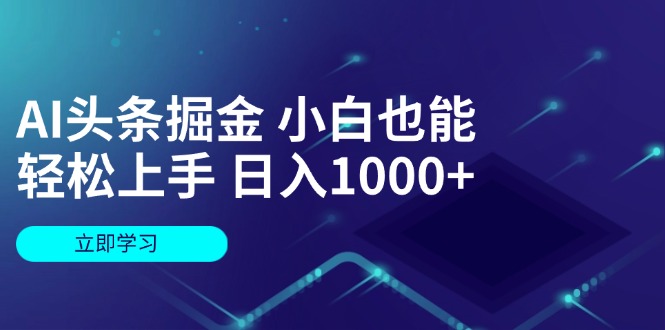 AI頭條掘金 小白也能輕松上手 日入1000+
