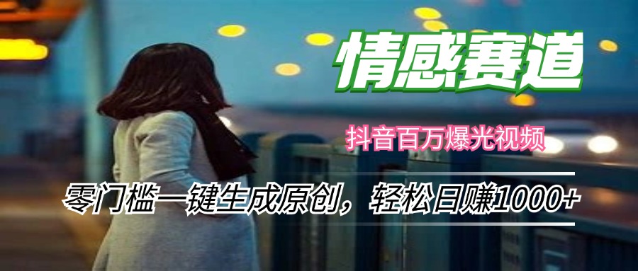 情感小眾賽道，零門檻一鍵生成原創(chuàng)，輕松日賺1000+