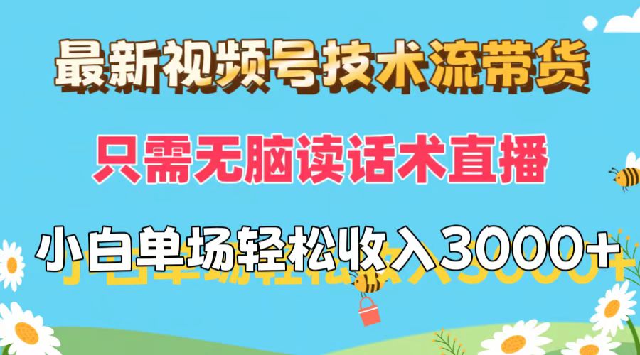 最新視頻號技術(shù)流帶貨，只需無腦讀話術(shù)直播，小白單場直播純收益也能輕…