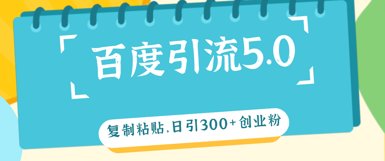 百度引流5.0，復制粘貼，日引300+創(chuàng)業(yè)粉，加爆你的微信