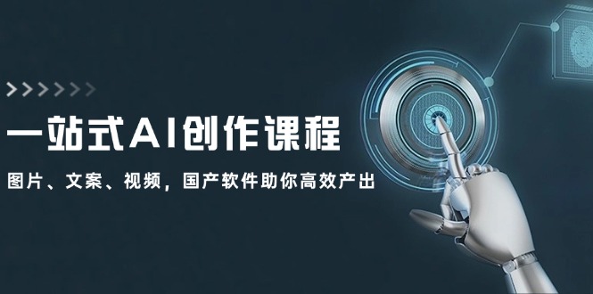 一站式AI創(chuàng)作課程：圖片、文案、視頻，國(guó)產(chǎn)軟件助你高效產(chǎn)出